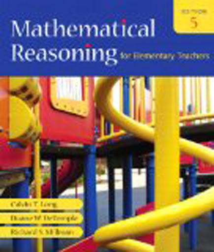 Mathematical Reasoning For Elementary Teachers by Calvin T Long