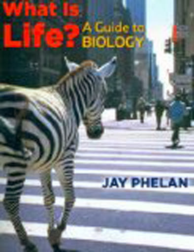 What Is Life? A Guide To Biology With Physiology by Jay Phelan