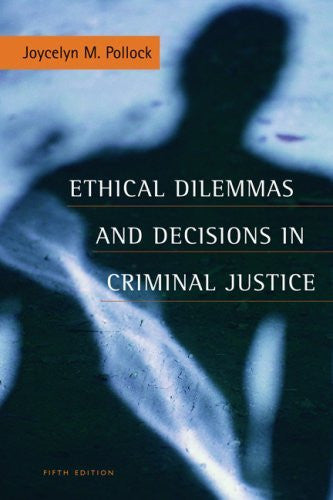 Ethical Dilemmas And Decisions In Criminal Justice by Pollock
