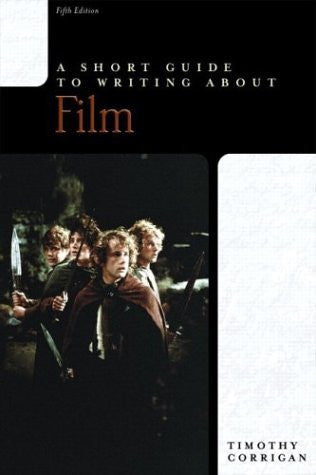 A Short Guide To Writing About Film by Timothy Corrigan