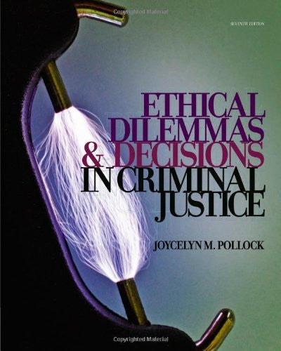 Ethical Dilemmas And Decisions In Criminal Justice by Pollock