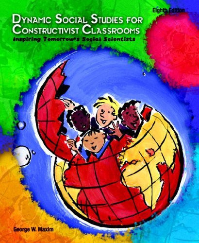 Dynamic Social Studies For Constructivist Classrooms by George W Maxim