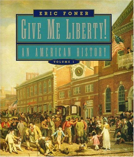 Give Me Liberty! Volume 1 by Eric Foner